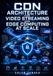 CDN ARCHITECTURE FOR VIDEO STREAMING AND EDGE COMPUTING AT SCALE: Configure CloudFront Cloudflare, for Fastly, and Live Streams, API Acceleration, DDoS Protection, and Global PoPs