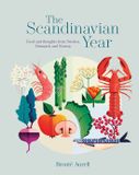 The Scandinavian Year: Food and Thoughts from Sweden, Denmark and Norway