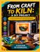 FROM CRAFT TO KILN: A DIY Project: A Practical Introduction to Microwave Kiln Firing for Glass, Ceramics, Decorative Pieces, and Creative Experiments