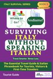 Surviving Italy Without Speaking Italian: The Essential Travel Guide & Italian Phrasebook for Tourists, Visitors & First-Time Travelers