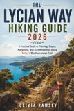 THE LYCIAN WAY HIKING GUIDE 2026: A Practical Guide to Planning, Stages, Navigation, and Accommodation Along Turkey's Mediterranean Trail
