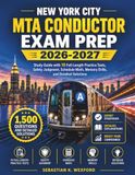 New York City MTA Conductor Exam Prep 2026–2027: Study Guide with 10 Full-Length Practice Tests, Safety Judgment, Schedule Math, Memory Drills, and Detailed Solutions