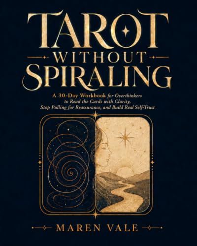 TAROT WITHOUT SPIRALING: A 30-Day Workbook for Overthinkers to Read the Cards with Clarity, Stop Pulling for Reassurance, and Build Real Self-Trust