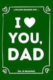 I LOVE YOU, DAD: A Billion Reasons Why I Love My Father (OK, 35 Things I Love About My Dad) Fill-in-the-Blank Gift Book