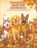 Pumpkin's Cozy Fall Adventures: A Pumpkin Spice Coloring Book for Kids
