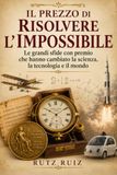 Il prezzo di risolvere l'impossibile: Le grandi sfide con premio che hanno cambiato la scienza, la tecnologia e il mondo