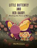 Little Butterfly and Her Daddy: Healing the Pain of War: A Children’s Story About Trauma, Healing, and a Parent Returning from War