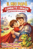 IL MIO PAPÀ COMBATTE I DRAGHI: Filastrocche illustrate sul legame tra papà e bambino.