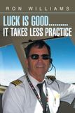Luck Archway Publishing Luck Is Good..........It Takes Less Practice Paperback