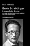 Erwin Schrödinger Erwin Schrödinger i paradoks życia.: Fizyka, świadomość rozproszona i filozofia wschodnia.