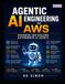 Agentic AI Engineering on AWS: Designing and Building Autonomous AI Agents