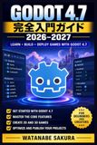 Godot 4.7 完全入門ガイド 2026-2027: シーン構築からGDScriptプログラミング、2Dゲーム制作、Steamへの書き出しまで ー ゲーム開発未経験でも迷わず学べる実践ロードマップ
