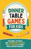 Dinner Table Games for Kids and Families: Fun Games, Activities and Conversation Starters to Play Together at Family Meals and Restaurants