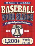 Baseball Philadelphia Baseball Word Search: 80 Large Print Puzzles with 1,200+ Words for Baseball Fans