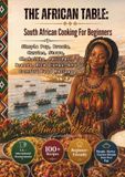 THE AFRICAN TABLE: South African Cooking For Beginners
