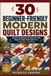 30 Beginner-Friendly Modern Quilt Designs: Simple Contemporary Patterns with Step-by-Step Instructions for Confident Quilting