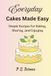 Everyday Cakes Made Easy: Simple Recipes for Baking, Sharing, and Enjoying