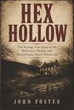 HEX HOLLOW: The Strange True Story of the Rehmeyer Murder and Pennsylvania Dutch Witchcraft