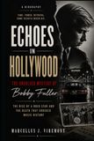 Echoes in Hollywood: The Unsolved Mystery of Bobby Fuller: The Rise of a Rock Star and the Death That Shocked Music History