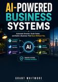 AI-Powered Business Systems: Creating Connected AI Operating Systems for Sales, Marketing, Finance, Customer Service, Project Management, Reporting, Documentation, and Smarter Decision-Making