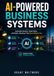 AI-Powered Business Systems: Creating Connected AI Operating Systems for Sales, Marketing, Finance, Customer Service, Project Management, Reporting, Documentation, and Smarter Decision-Making