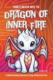 Draw Dragon of Inner Fire Draw & Breathe: A Mindful Drawing Adventure to Help Children Face Fear