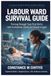 LABOUR WARD SURVIVAL GUIDE: Thriving Through Your First Shifts With Confidence, Clarity & Clinical Insight
