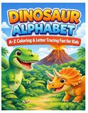 Dinosaur Alphabet Coloring Book: A Fun A-Z Prehistoric Adventure with Letter Tracing and Counting Activities for Kids Ages 3-6