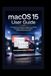 macOS 15 user guide: A Comprehensive Handbook for Beginners and Seniors to Navigate, Organize, Communicate, and Work Smarter Every Day