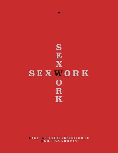 Sex Distanz Verlag GmbH Sex Work: Eine Kulturgeschichte der Sexarbeit Paperback
