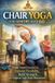 Chair Independently Published Chair Yoga for Seniors Over 60: Simple Seated Exercises to Build Strength, Improve Flexibility, and Move with Confidence