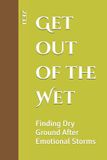Get out of the Wet: Finding Dry Ground After Emotional Storms