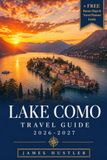 LAKE COMO TRAVEL GUIDE 2026-2027: A First-Timer's Itinerary Through Bellagio, Varenna, Menaggio, and Tremezzo