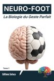 Neuro-Foot NEURO-FOOT : La Biologie du Geste Parfait: Comment la neuroplasticité réécrit vos automatismes physiques. (Tome 1) Paperback