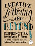 Creative Lettering and Beyond: Inspiring Tips, Techniques, and Ideas for Hand Lettering Your Way to Beautiful Works of Art