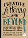 Creative Lettering and Beyond: Inspiring Tips, Techniques, and Ideas for Hand Lettering Your Way to Beautiful Works of Art