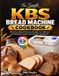 The Simple Kbs The Simple Kbs Bread Machine Cookbook: Effortless Bread Machine Recipes for Delicious Homemade Loaves with Simple Ingredients