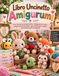 Libro Uncinetto Amigurumi: Una raccolta di progetti dolci e originali per creare amigurumi all’uncinetto, dai modelli più semplici alle creazioni più dettagliate