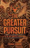 The Greater Pursuit: A 30-Day Hunter's Devotional