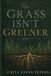 The Independently Published The Grass Isn't Greener: Finding Contentment, Faithfulness, and Purpose Where God Planted You Paperback