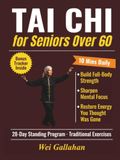 Tai Chi for Seniors Over 60: A 28-Day Standing Program of 10 Mins Traditional Exercises and Daily Workouts to Build Full-Body Strength, Sharpen Mental Focus, and Restore Energy You Thought Was Gone