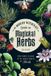 The Modern Witchcraft Guide to Magickal Herbs: Your Complete Guide to the Hidden Powers of Herbs