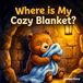 Where Is My Cozy Blanket?: A Children's Picture Book About Personal Responsibility, Good Habits, Cleanliness, Organization and Cooperating At Home