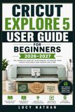 Cricut Explore 5 User Guide for Beginners 2026–2027