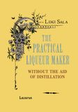The Practical Liqueur Maker: Rare Historical Recipes for Homemade Liqueurs and Cordials — No Distillation Required