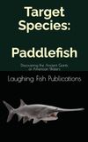 Target Paddlefish Discovering the Ancient Giants of American Waters