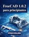 FreeCAD 1.0.2 para principiantes: Guía práctica de modelado, dibujo y ensamblajes 3D