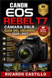 Canon EOS Rebel T7 Cámara DSLR Guía del Usuario 2026–2027