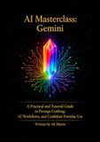 AI Masterclass: Gemini: A Practical Guide to Prompt Crafting, AI Workflows, and Confident Everyday Use