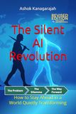 The Silent AI Revolution: How to Stay Ahead in a World Quietly Transforming (Revised and Expanded Edition)